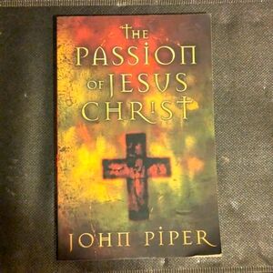The Passion of Jesus Christ by John Piper